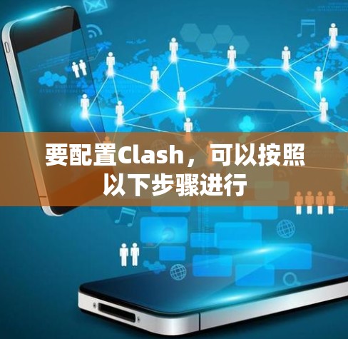 要配置Clash,可以按照以下步骤进行 要配置Clash,可以按照以下步骤进行