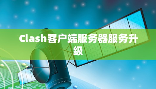 Clash客户端服务器服务升级 Clash客户端服务器服务升级