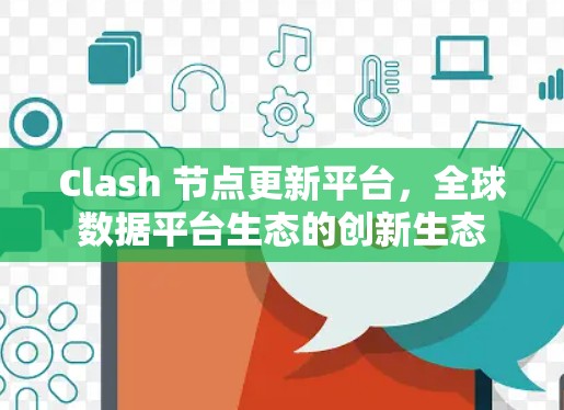 Clash 节点更新平台,全球数据平台生态的创新生态 Clash 节点更新平台,全球数据平台生态的创新生态