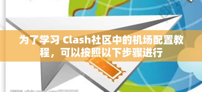 为了学习 Clash社区中的机场配置教程，可以按照以下步骤进行