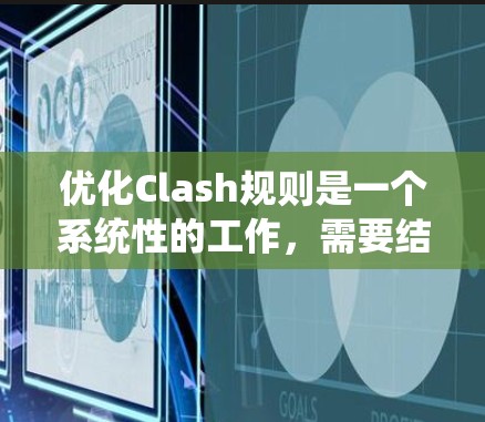 优化Clash规则是一个系统性的工作,需要结合游戏的实际需求和规则设计,以下是一步一步的优化建议 优化Clash规则是一个系统性的工作,需要结合游戏的实际需求和规则设计,以下是一步一步的优化建议