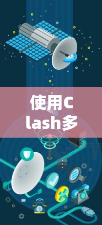 使用Clash多平台的教程已经为您准备好了，以下是详细的步骤指南