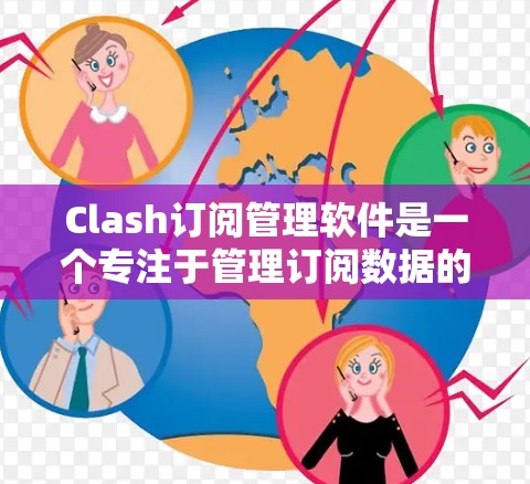 Clash订阅管理软件是一个专注于管理订阅数据的专业工具,旨在帮助用户优化订阅策略并提升用户体验。以下是关于Clash的详细分析 Clash订阅管理软件是一个专注于管理订阅数据的专业工具,旨在帮助用户优化订阅策略并提升用户体验。以下是关于Clash的详细分析