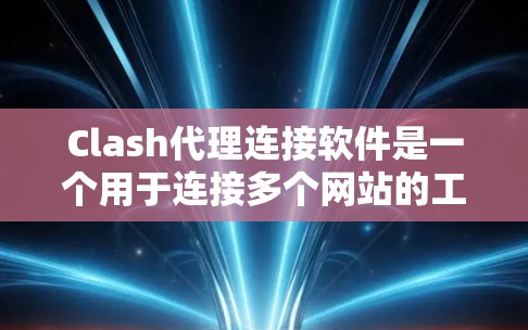 Clash代理连接软件是一个用于连接多个网站的工具,支持POP3、POP4和POP5协议,以及WPTLS加密协议。以下是详细的考虑步骤和解决方案 Clash代理连接软件是一个用于连接多个网站的工具,支持POP3、POP4和POP5协议,以及WPTLS加密协议。以下是详细的考虑步骤和解决方案