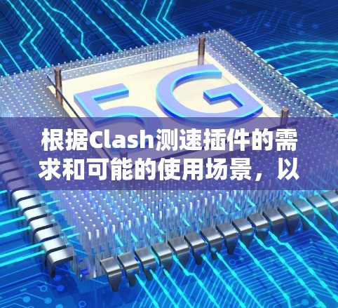 根据Clash测速插件的需求和可能的使用场景,以下是一些推荐的测速插件,并基于不同的需求进行分类 根据Clash测速插件的需求和可能的使用场景,以下是一些推荐的测速插件,并基于不同的需求进行分类