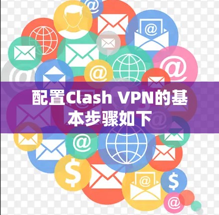 配置Clash VPN的基本步骤如下