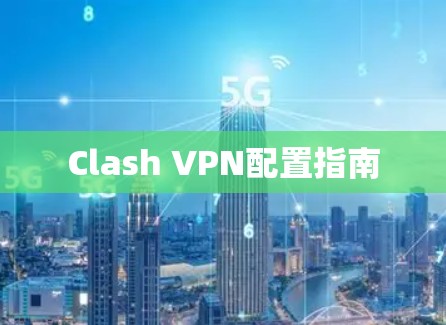 Clash VPN配置指南 Clash VPN配置指南