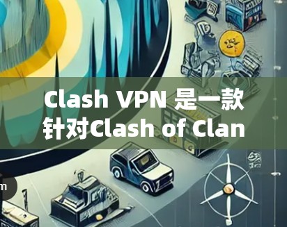 Clash VPN 是一款针对Clash of Clans游戏的VPN服务，用户可以通过其官网订阅不同类型的节点。以下是关于如何订阅节点和下载的内容