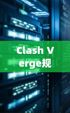 Clash Verge规则优化的策略包括以下几点