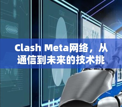 Clash Meta网络，从通信到未来的技术挑战
