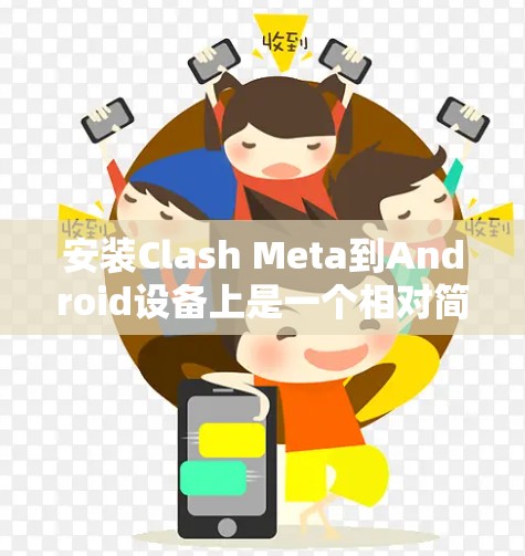 安装Clash Meta到Android设备上是一个相对简单的过程,但需要仔细遵循步骤以确保成功。以下是一个详细且结构化的安装指南 安装Clash Meta到Android设备上是一个相对简单的过程,但需要仔细遵循步骤以确保成功。以下是一个详细且结构化的安装指南