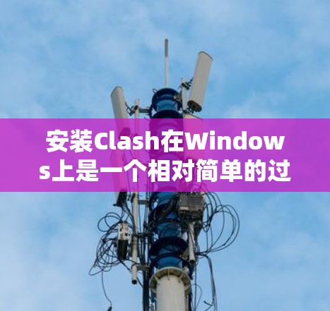 安装Clash在Windows上是一个相对简单的过程,但需要确保你已经安装了必要的编译器。以下是一些步骤,帮助你轻松安装Clash 安装Clash在Windows上是一个相对简单的过程,但需要确保你已经安装了必要的编译器。以下是一些步骤,帮助你轻松安装Clash