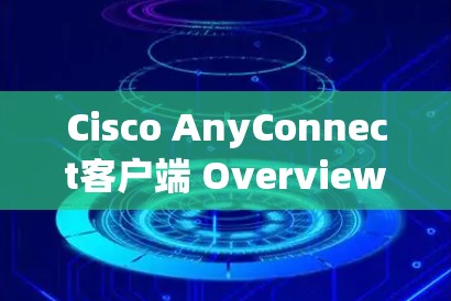 Cisco AnyConnect客户端 Overview