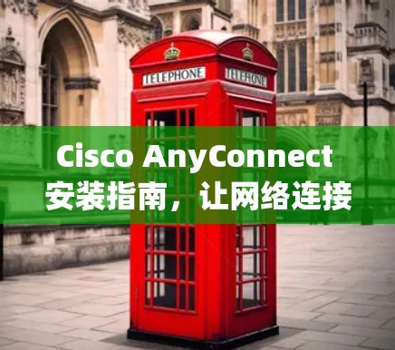 Cisco AnyConnect 安装指南，让网络连接更高效