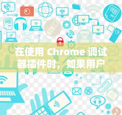 在使用 Chrome 调试器插件时，如果用户找不到合适的插件，可以按照以下步骤进行