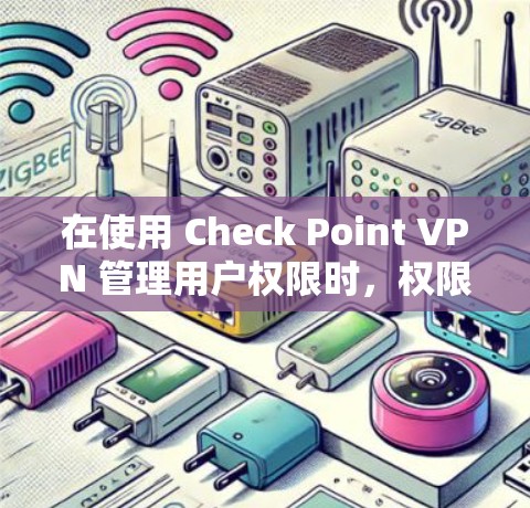在使用 Check Point VPN 管理用户权限时,权限配置是至关重要的。以下是一些关键的步骤和注意事项,帮助您正确配置用户权限 在使用 Check Point VPN 管理用户权限时,权限配置是至关重要的。以下是一些关键的步骤和注意事项,帮助您正确配置用户权限