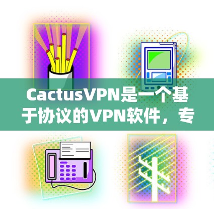 CactusVPN是一个基于协议的VPN软件,专为特定用户设计,提供加密传输功能。下面是下载和使用CactusVPN的步骤 CactusVPN是一个基于协议的VPN软件,专为特定用户设计,提供加密传输功能。下面是下载和使用CactusVPN的步骤
