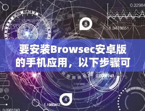 要安装Browsec安卓版的手机应用，以下步骤可以提供一个基本的安装指南。请注意，由于Browsec安卓版可能基于安卓系统，以下步骤可能需要根据具体版本进行调整