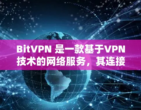 BitVPN 是一款基于VPN技术的网络服务，其连接速度通常在 1-2 MB/s 之间，具体数值因设备和网络环境而变化。以下是一些步骤和建议，帮助您测试 BitVPN 的连接速度并优化体验