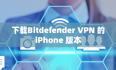 下载Bitdefender VPN 的iPhone 版本 下载Bitdefender VPN 的iPhone 版本
