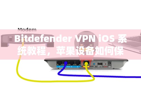 Bitdefender VPN iOS 系统教程,苹果设备如何保护IPV4网络 Bitdefender VPN iOS 系统教程,苹果设备如何保护IPV4网络