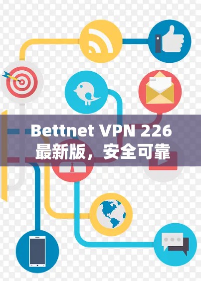 Bettnet VPN 226 最新版，安全可靠，轻松连接全球网络