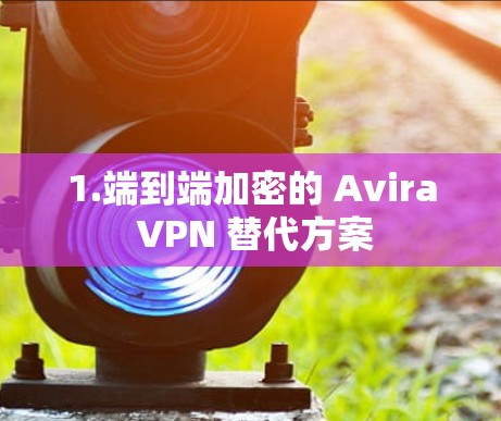 1.端到端加密的 Avira VPN 替代方案