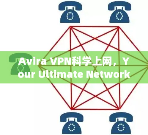 Avira VPN科学上网,Your Ultimate Network Security Solution Avira VPN科学上网,Your Ultimate Network Security Solution