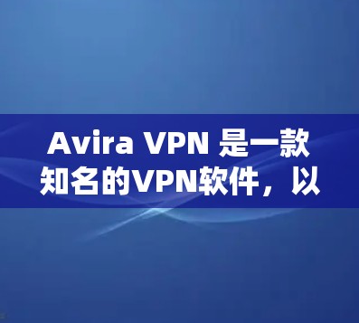 Avira VPN 是一款知名的VPN软件,以其全面的功能和强大的安全性著称。以下是关于 Avira VPN 科学上网功能的评测 Avira VPN 是一款知名的VPN软件,以其全面的功能和强大的安全性著称。以下是关于 Avira VPN 科学上网功能的评测
