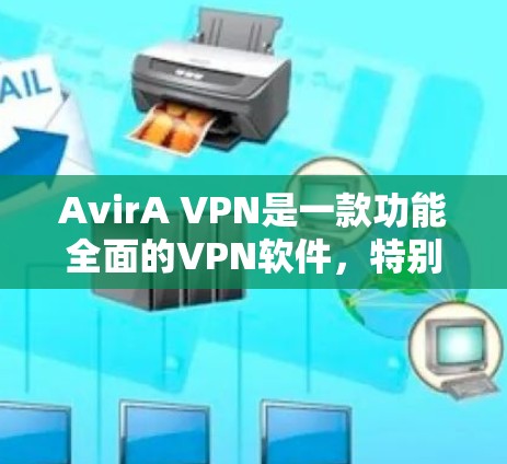 AvirA VPN是一款功能全面的VPN软件，特别适合需要多设备连接、多功能配置和安全性的用户。以下是对AvirA VPN的详细评测