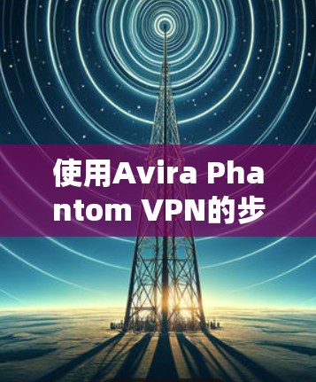 使用Avira Phantom VPN的步骤如下