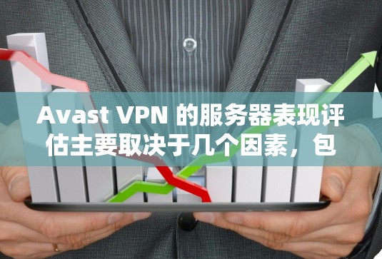 Avast VPN 的服务器表现评估主要取决于几个因素，包括服务器的响应时间和稳定性、服务器的负载情况、服务器的硬件配置以及服务器网络连接情况。以下是对 Avast VPN 服务器表现的详细评估