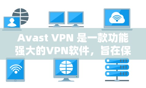 Avast VPN 是一款功能强大的VPN软件,旨在保护用户和设备免受网络攻击和未经授权的访问。以下是对 Avast VPN 的功能介绍,帮助用户全面了解其特性及其适用场景 Avast VPN 是一款功能强大的VPN软件,旨在保护用户和设备免受网络攻击和未经授权的访问。以下是对 Avast VPN 的功能介绍,帮助用户全面了解其特性及其适用场景
