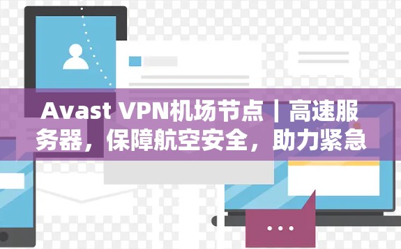Avast VPN机场节点|高速服务器,保障航空安全,助力紧急数据传输 Avast VPN机场节点|高速服务器,保障航空安全,助力紧急数据传输