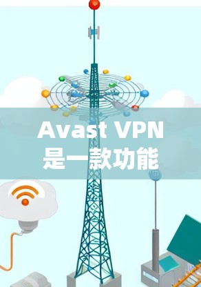Avast VPN是一款功能强大的网络过滤软件,专门用于阻止未经授权的网络访问,同时提供VPN服务以保护用户数据的安全。以下是使用Avast VPN电脑的操作指南 Avast VPN是一款功能强大的网络过滤软件,专门用于阻止未经授权的网络访问,同时提供VPN服务以保护用户数据的安全。以下是使用Avast VPN电脑的操作指南