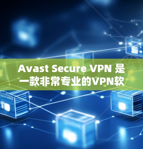 Avast Secure VPN 是一款非常专业的VPN软件,支持多种加密方式,旨在提供安全、快速的VPN服务。以下是使用 Avast Secure VPN 的基本步骤 Avast Secure VPN 是一款非常专业的VPN软件,支持多种加密方式,旨在提供安全、快速的VPN服务。以下是使用 Avast Secure VPN 的基本步骤