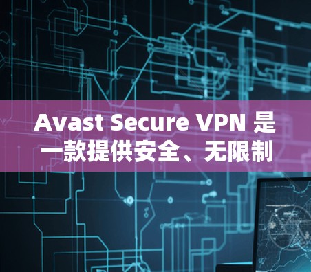 Avast Secure VPN 是一款提供安全、无限制访问的VPN工具，旨在保护您的IP地址免受网络攻击。以下是Avast Secure VPN 的使用指南，帮助您逐步学习如何使用该工具