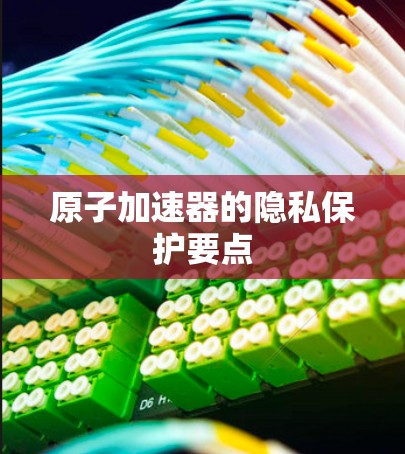 原子加速器的隐私保护要点