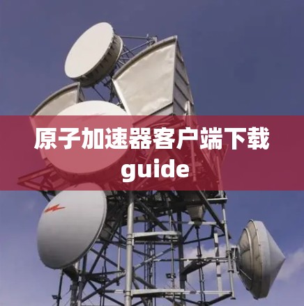 原子加速器客户端下载 guide 原子加速器客户端下载 guide