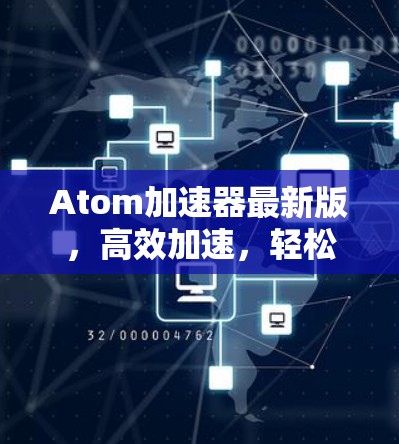 Atom加速器最新版,高效加速,轻松提升计算性能 Atom加速器最新版,高效加速,轻松提升计算性能