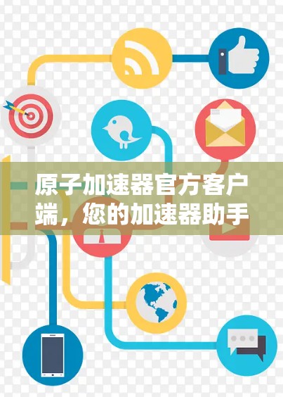 原子加速器官方客户端,您的加速器助手 原子加速器官方客户端,您的加速器助手