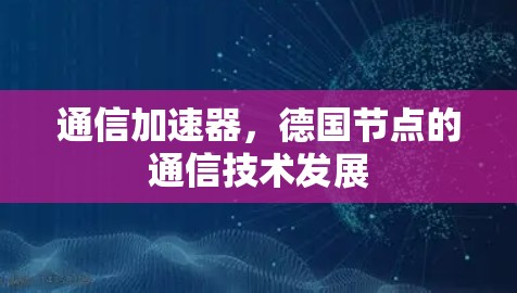通信加速器，德国节点的通信技术发展