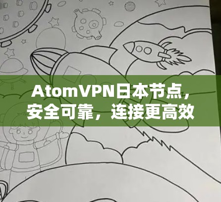 AtomVPN日本节点,安全可靠,连接更高效 AtomVPN日本节点,安全可靠,连接更高效