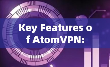 Key Features of AtomVPN:
