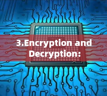 3.Encryption and Decryption: 3.Encryption and Decryption: