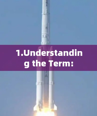 1.Understanding the Term: 1.Understanding the Term: