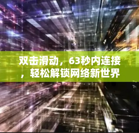 双击滑动,63秒内连接,轻松解锁网络新世界 双击滑动,63秒内连接,轻松解锁网络新世界