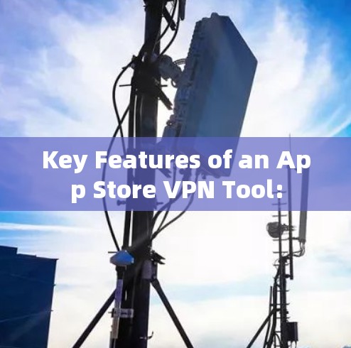 Key Features of an App Store VPN Tool: