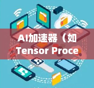AI加速器（如Tensor Processing Units,TPU,或FPGA加速器）是一种专为加速AI模型训练和推理设计的硬件加速器。以下是几种常见的AI加速器下载方式和推荐