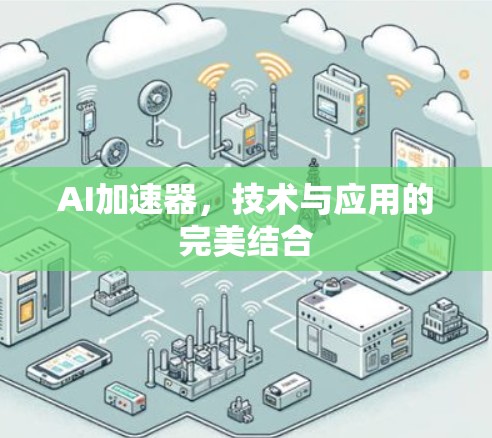 AI加速器，技术与应用的完美结合